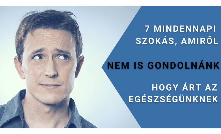 7 mindennapi szokás, amiről nem is gondolnánk, hogy árt az egészségünknek