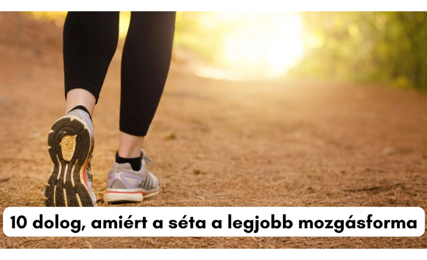 10 dolog, amiért a séta a legjobb mozgásforma