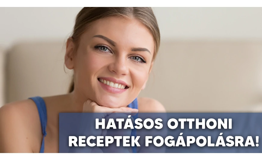 Bevált otthoni praktikák fogápolásra!