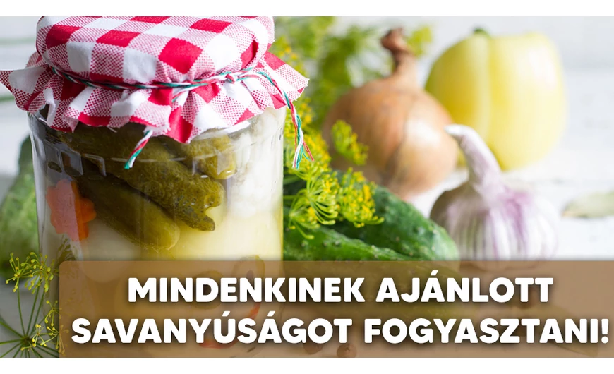 Érdemes savanyúságokat fogyasztani!