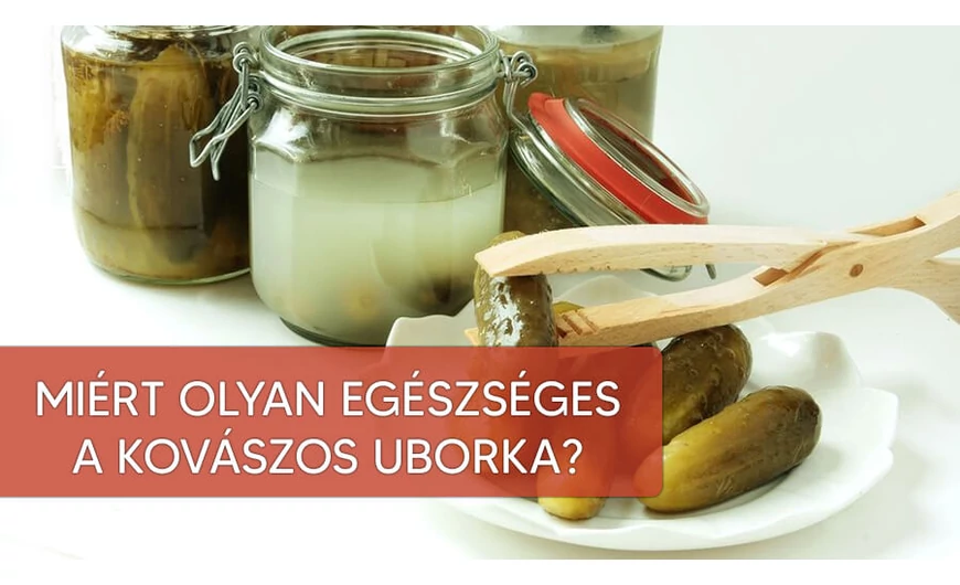 Miért olyan egészséges a kovászos uborka?