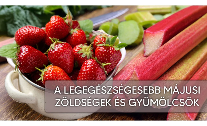 A legegészségesebb májusi zöldségek és gyümölcsök