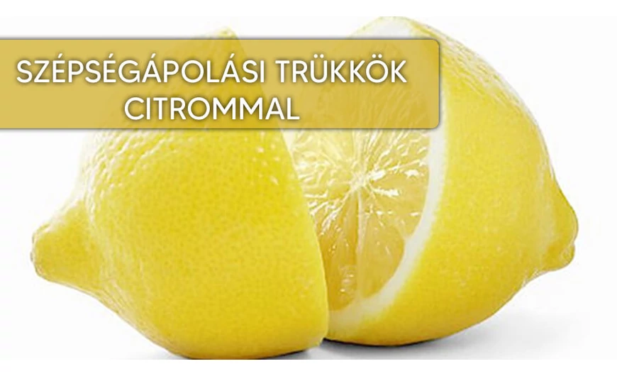 6 hihetetlen szépségápolási trükk citrommal