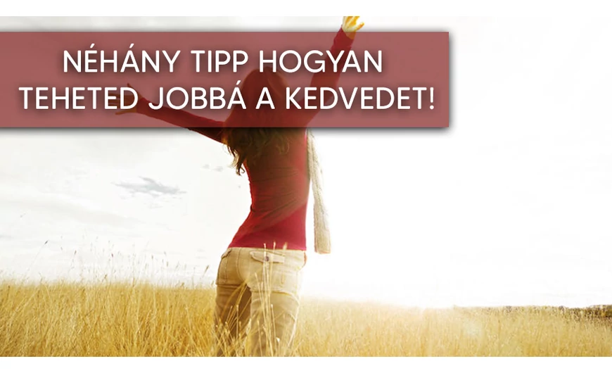Néhány módszer, amikkel jobbá teheted a kedvedet