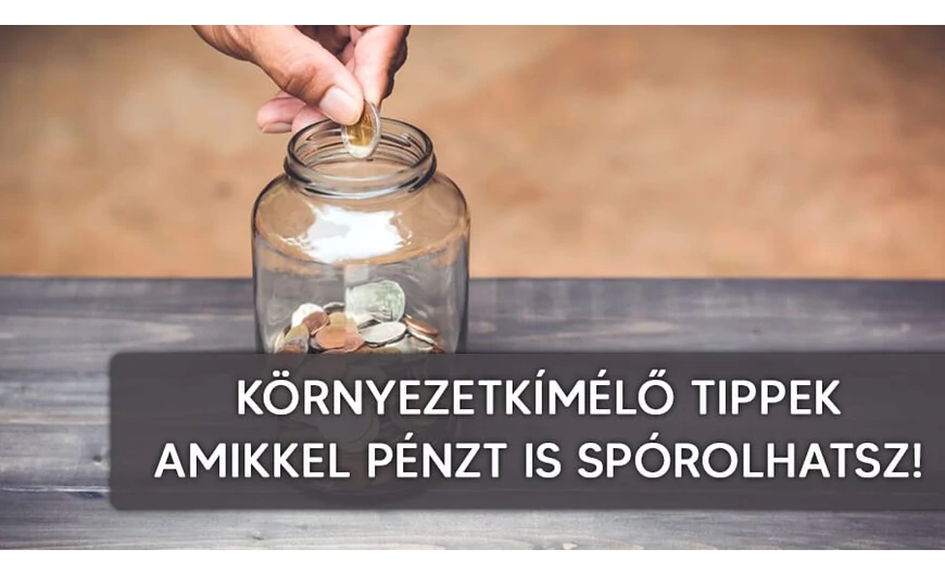 Környezetkímélő szokások amivel pénzt is tudsz spórolni!